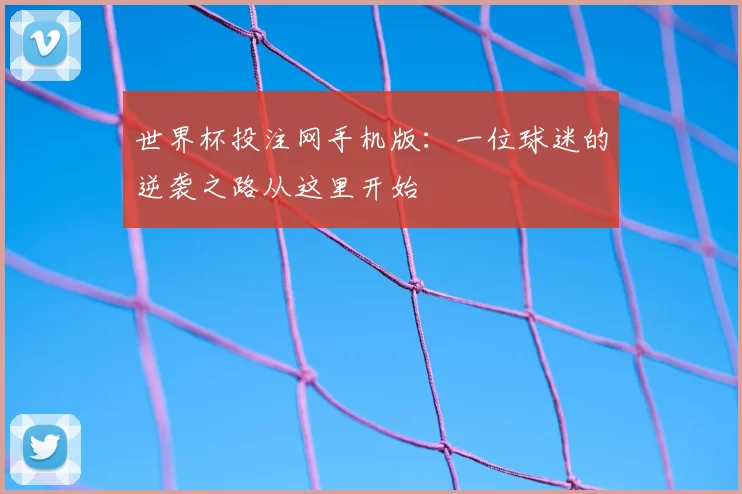 世界杯投注网手机版:一位球迷的逆袭之路从这里开始