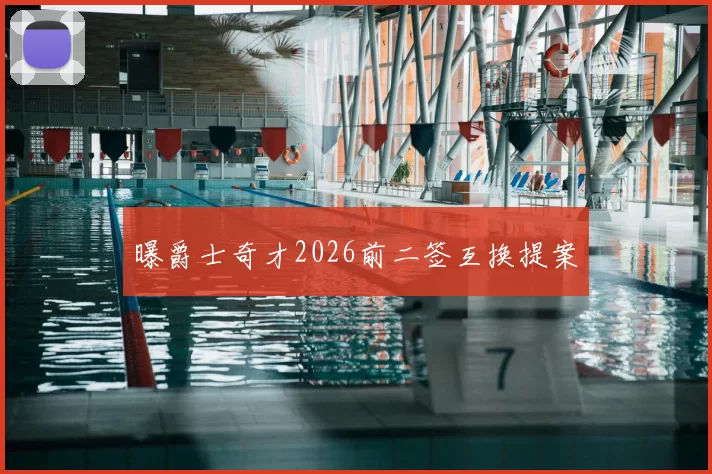 曝爵士奇才2026前二签互换提案