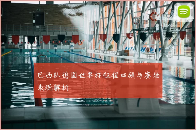 巴西队德国世界杯征程回顾与赛场表现解析