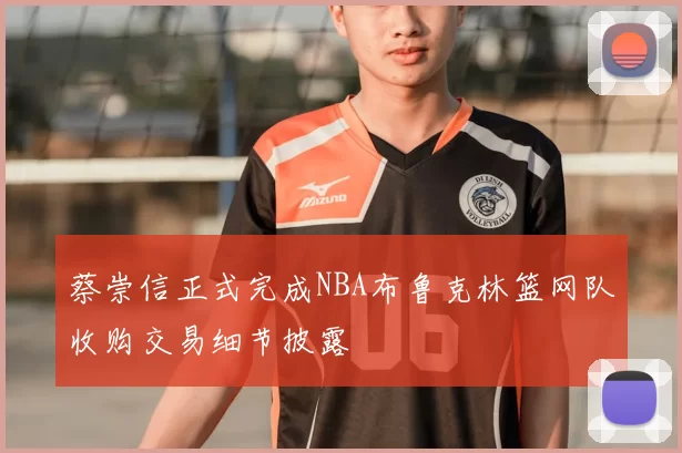 蔡崇信正式完成NBA布鲁克林篮网队收购交易细节披露