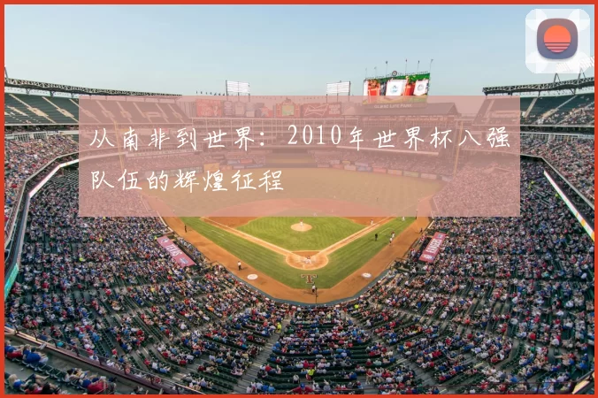 从南非到世界：2010年世界杯八强队伍的辉煌征程
