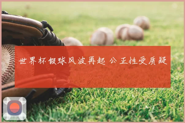 世界杯假球风波再起 公正性受质疑