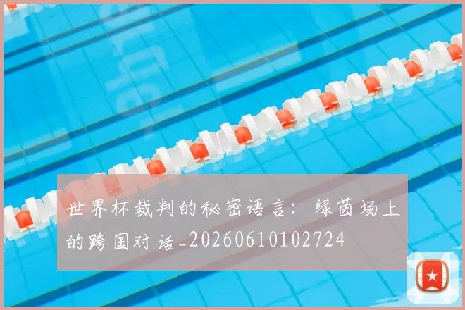 世界杯裁判的秘密语言:绿茵场上的跨国对话_20260610102724