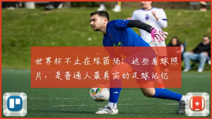 世界杯不止在绿茵场:这些看球照片,是普通人最真实的足球记忆