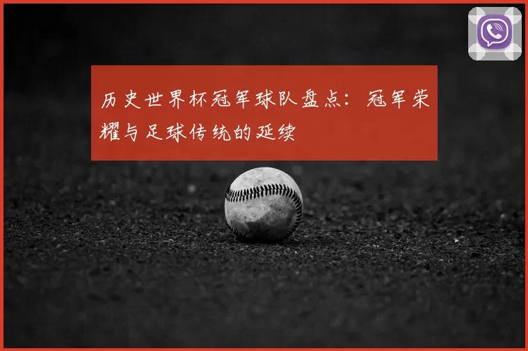 历史世界杯冠军球队盘点：冠军荣耀与足球传统的延续