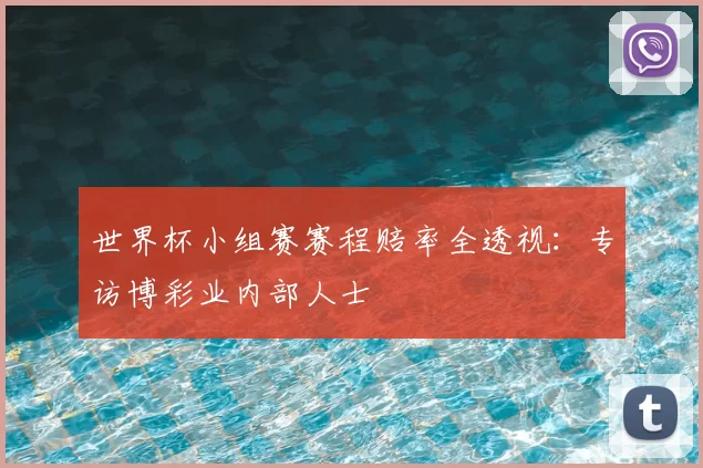 世界杯小组赛赛程赔率全透视：专访博彩业内部人士
