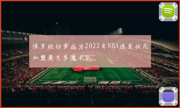 保罗班切罗成为2022年NBA选秀状元加盟奥兰多魔术队
