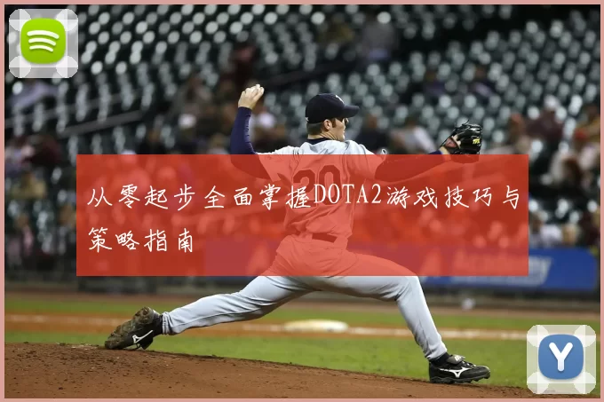从零起步全面掌握DOTA2游戏技巧与策略指南