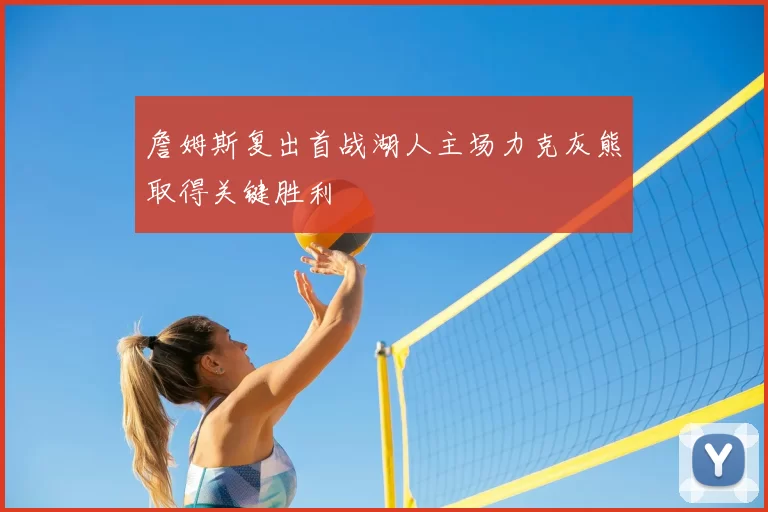 詹姆斯复出首战湖人主场力克灰熊取得关键胜利
