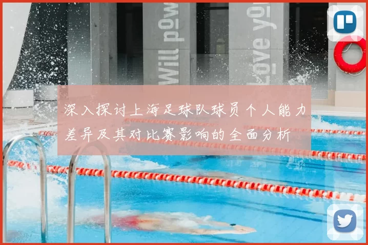 深入探讨上海足球队球员个人能力差异及其对比赛影响的全面分析